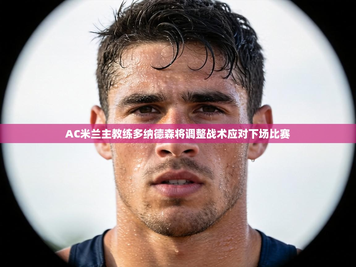 AC米兰主教练多纳德森将调整战术应对下场比赛 第1张