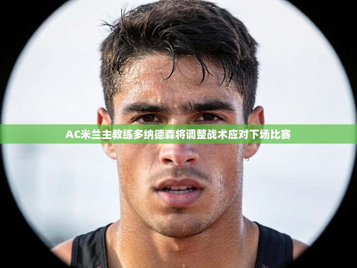 AC米兰主教练多纳德森将调整战术应对下场比赛 第2张